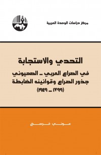 التحدي والاستجابة في الصراع العربي - الصهيوني: جذور الصراع وقوانينه الضابطة (١٧٩٩ - ١٩٤٩)