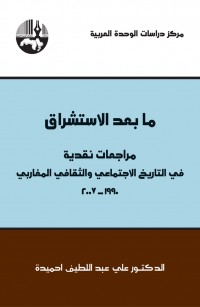 ما بعد الاستشراق مراجعات نقدية في التاريخ الاجتماعي والثقافي المغاربي ١٩٩٠-٢٠٠٧