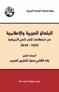 البلدان العربية والإسلامية في استطلاعات الرأي العام الأمريكية ١٩٣٥-٢٠١٨/ المجلد الرابع (بلاد الشام ودول الخليج العربي)