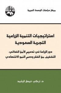 استراتيجيات التنمية الزراعية: التجربة السعودية ( دور الزراعة في تدعيم الأمن الغذائي - التخفيف من الفقر ودعم النمو الإقتصادي )