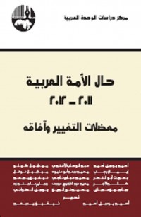 حال الأمة العربية ٢٠١١-٢٠١٢ معضلات التغيير وآفاقه